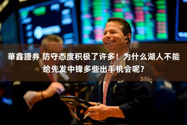 華鑫證券 防守态度积极了许多！为什么湖人不能给先发中锋多些出手机会呢？